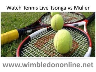 Watch Tennis Live Tsonga vs Muller
www.wimbledononline.net
 