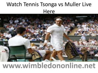 Watch Tennis Tsonga vs Muller Live
Here
www.wimbledononline.net
 
