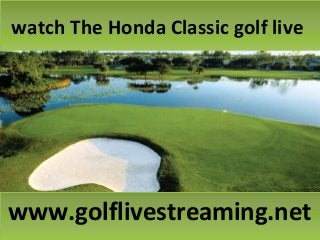 watch The Honda Classic golf livewatch The Honda Classic golf live
www.golflivestreaming.netwww.golflivestreaming.net
 