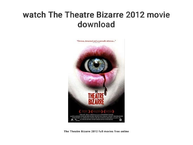 watch 2012 for free online without downloading Watch the theatre bizarre 2012 movie download.