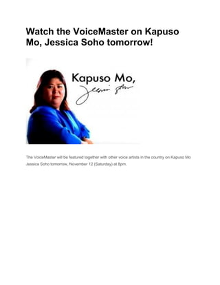 Watch the VoiceMaster on Kapuso
Mo, Jessica Soho tomorrow!




The VoiceMaster will be featured together with other voice artists in the country on Kapuso Mo
Jessica Soho tomorrow, November 12 (Saturday) at 8pm.
 