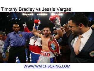 WWW.WATCHBOXING.COM
Timothy Bradley vs Jessie Vargas
 