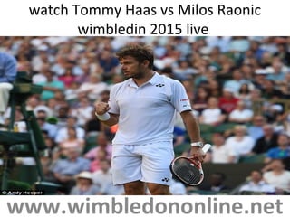 watch Tommy Haas vs Milos Raonic
wimbledin 2015 live
www.wimbledononline.net
 