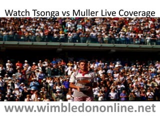 Watch Tsonga vs Muller Live Coverage
www.wimbledononline.net
 