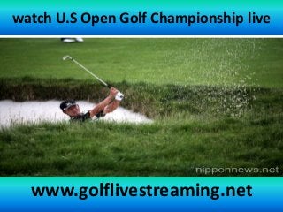 watch U.S Open Golf Championship live
www.golflivestreaming.net
 
