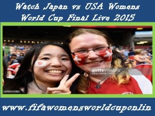 Watch Japan vs USA Womens
World Cup Final Live 2015
www.fifawomensworldcuponlin
 