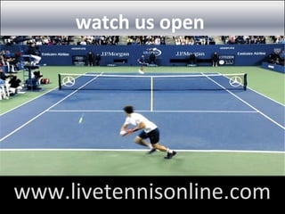 watch us open
www.livetennisonline.com
 