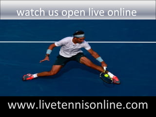 watch us open live online
www.livetennisonline.com
 