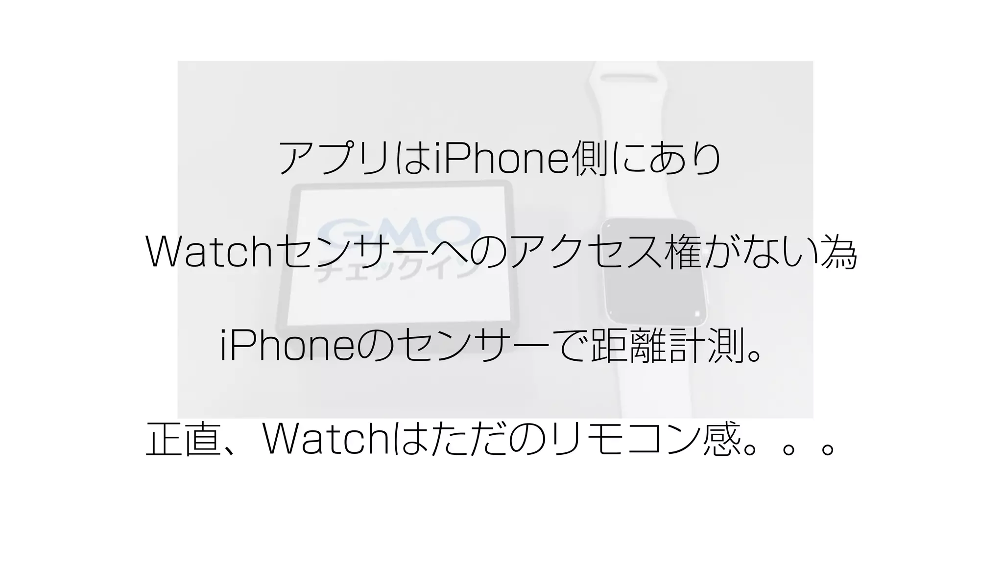 アプリはiPhone側にあり
Watchセンサーへのアクセス権がない為
iPhoneのセンサーで距離計測。
正直、Watchはただのリモコン感。。。
 