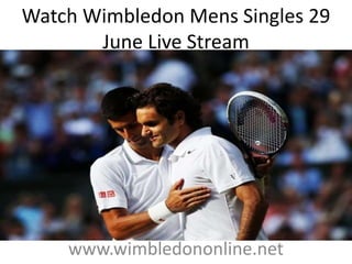 Watch Wimbledon Mens Singles 29
June Live Stream
www.wimbledononline.net
 