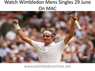 Watch Wimbledon Mens Singles 29 June
On MAC
www.wimbledononline.net
 