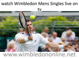 www.wimbledononline.net
watch Wimbledon Mens Singles live on
tv
 