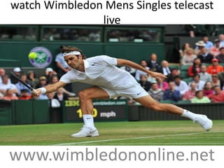 watch Wimbledon Mens Singles telecast
live
www.wimbledononline.net
 