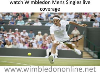 watch Wimbledon Mens Singles live
coverage
www.wimbledononline.net
 