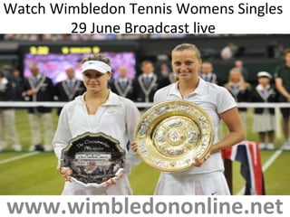 Watch Wimbledon Tennis Womens Singles
29 June Broadcast live
www.wimbledononline.net
 