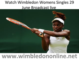 Watch Wimbledon Womens Singles 29
June Broadcast live
www.wimbledononline.net
 