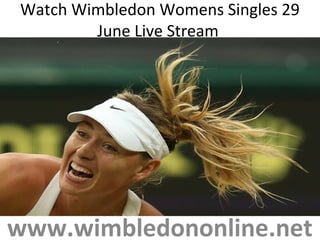 Watch Wimbledon Womens Singles 29
June Live Stream
www.wimbledononline.net
 