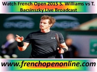 Watch French Open 2015 S. Williams vs T.
Bacsinszky Live Broadcast
www.frenchopenonline.com
 