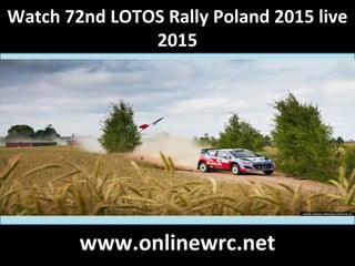 Watch 72nd LOTOS Rally Poland 2015 live
2015
www.onlinewrc.net
 