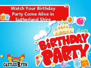 Watch Your Birthday
Party Come Alive in
Sutherland Shire
 