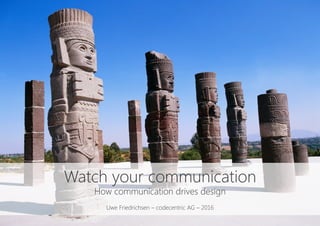 Watch your communication
How communication drives design

Uwe Friedrichsen – codecentric AG – 2016
 