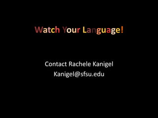 Watc You Langu ge!
Contact Rachele Kanigel
Kanigel@sfsu.edu
 