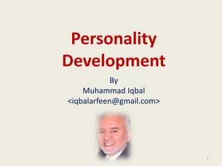 Personality
Development
            By
    Muhammad Iqbal
<iqbalarfeen@gmail.com>




                          1
 
