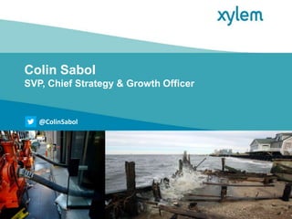 Colin Sabol
SVP, Chief Strategy & Growth Officer

@ColinSabol

XYLEM PROPRIETARY / CONFIDENTIAL

XYLEM PROPRIETARY/CONFIDENTIAL
XYLEM PROPRIETARY/CONFIDENTIAL

 
