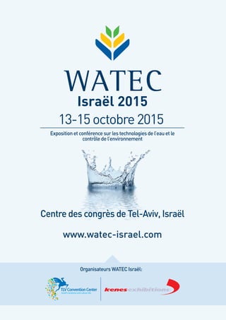 Centre des congrès de Tel-Aviv, Israël
www.watec-israel.com
Organisateurs WATEC Israël:
Exposition et conférence sur les technologies de l’eau et le
contrôle de l’environnement
13-15octobre2015
Israël 2015
 