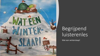 Begrijpend
luisterenles
Wat een winterslaap!
 