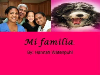 Mi familia   By: Hannah Watenpuhl 