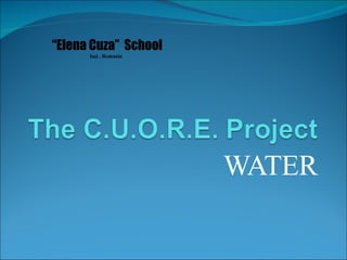 WATER “ Elena Cuza”  School Iaşi  , Romania 