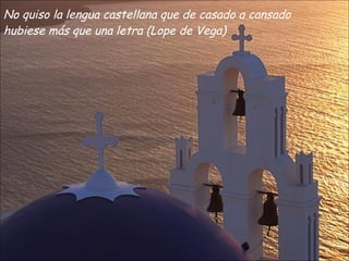 No quiso la lengua castellana que de casado a cansado hubiese más que una letra (Lope de Vega) 