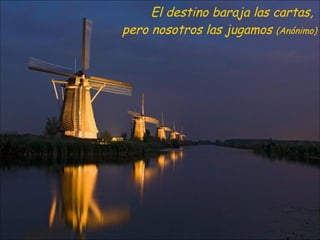 El destino baraja las cartas,  pero nosotros las jugamos  (Anónimo) 