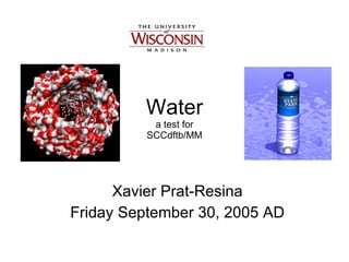Water a test for SCCdftb/MM Xavier Prat-Resina Friday September 30, 2005 AD 