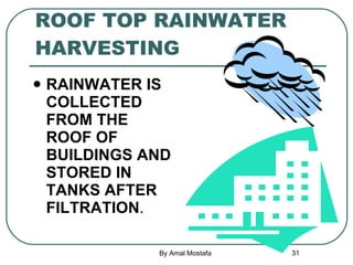 ROOF TOP RAINWATER HARVESTING <ul><li>RAINWATER IS COLLECTED FROM THE ROOF OF BUILDINGS AND STORED IN TANKS AFTER FILTRATI...