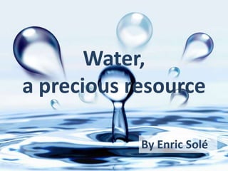 Water, a precious resource By Enric Solé 