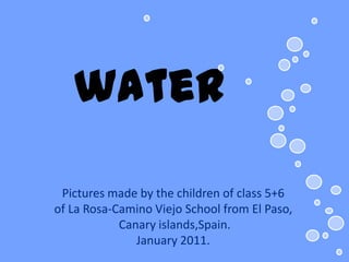 water Picturesmadebythechildren of class 5+6  of La Rosa-Camino Viejo Schoolfrom El Paso, Canaryislands,Spain.  January 2011.   