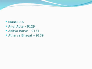 Class:  9 A Anuj Apte - 9129 Aditya Barve - 9131 Atharva Bhagat - 9139 