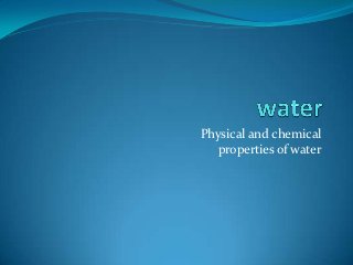 Physical and chemical
   properties of water
 