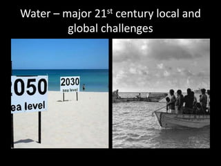 Water – major 21st century local and
global challenges
 