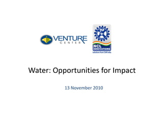 Water: Opportunities for Impact

          13 November 2010
 