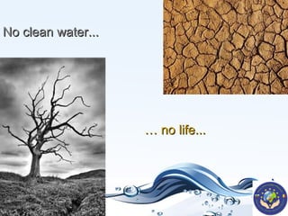 No clean water...

… no life...

 