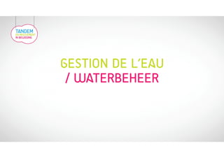 GESTION DE L’EAU 
/ WATERBEHEER 
 