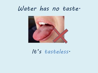Water has no taste.
It’s tasteless.
 