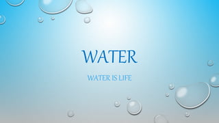 WATER
WATER IS LIFE
 