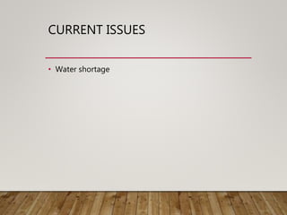 CURRENT ISSUES
• Water shortage
 