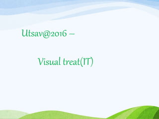 Utsav@2016 –
Visual treat(IT)
 