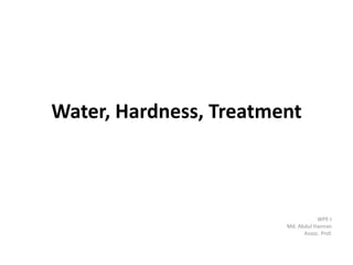 Water, Hardness, Treatment
WPE-I
Md. Abdul Hannan
Assoc. Prof.
 