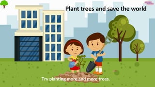 Plant trees and save the world
 